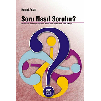 Soru Nasıl Sorulur? Haberciler Için Bilgi Toplama, Mülakat Ve Röportajda Soru Tekniği Kemal Aslan