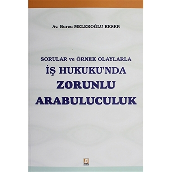 Sorular Ve Örnek Olaylarla Iş Hukuku'Nda Zorunlu Arabuluculuk Burcu Melekoğlu Keser