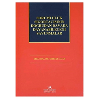 Sorumluluk Sigortacısının Doğrudan Davada Dayanabileceği Savunmalar Serdar Acar