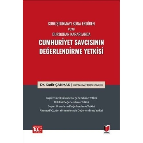 Soruşturmayı Sona Erdiren Veya Durduran Kararlarda Cumhuriyet Savcısının Değerlendirme Yetkisi Kadir Çakmak