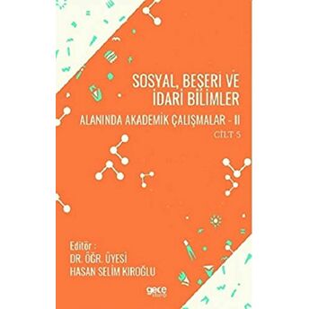 Sosyal, Beşeri Ve Idari Bilimler Alanında Akademik Çalışmalar - 2 Cilt 5 Hasan Selim Kıroğlu