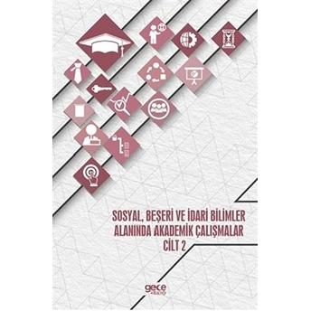 Sosyal, Beşeri Ve Idari Bilimler Alanında Akademik Çalışmalar - Cilt 2