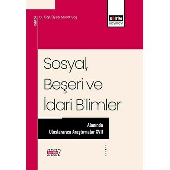 Sosyal, Beşeri Ve Idari Bilimler Alanında Uluslararası Araştırmalar Xvıı Dr. Öğr. Üyesi Murat Baş