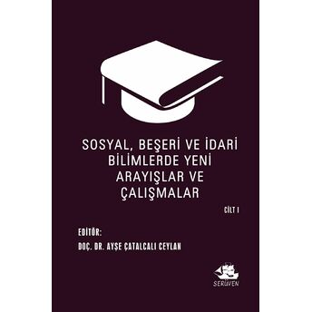 Sosyal, Beşeri Ve Idari Bilimlerde Yeni Arayışlar Ve Çalışmalar Cilt 1 Ayşe Çatalcalı Ceylan