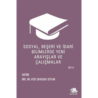 Sosyal, Beşeri Ve Idari Bilimlerde Yeni Arayışlar Ve Çalışmalar Cilt 2 Ayşe Çatalcalı Ceylan