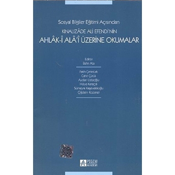 Sosyal Bilgiler Eğitimi Açısından Kınalızade Ali Efendi’nin Ahlak-I Ala’i Üzerine Okumalar Fatih Çetintürk