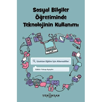 Sosyal Bilgiler Öğretiminde Teknolojinin Kullanımı Yakup Ayaydın, Selçuk Hünerli, Sevda Küçük, Özcan Erkan Akgün, Gonca Kızılkaya Cumaoğlu, Alpay Aksin, Sezer Köse Biber, Veysel Coşkun, Duygu Mutlu Bayraktar, Fidan Bayraktutan, Turgay Atasoy