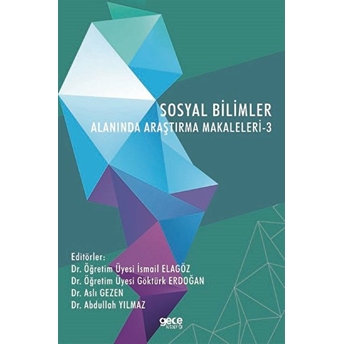 Sosyal Bilimler Alanında Araştırma Makaleleri- 3 - Dr. Öğretim Üyesi Ismail Elagöz Dr. Öğretim Üyesi Göktürk Erdoğan Dr. Aslı Gezen Dr. Abdullah Yılmaz