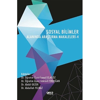 Sosyal Bilimler Alanında Araştırma Makaleleri- 4 - Dr. Öğretim Üyesi Ismail Elagöz Dr. Öğretim Üyesi Göktürk Erdoğan Dr. Abdül Gezer Dr. Abdullah Yılmaz