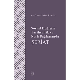 Sosyal Değişim Tarihsellik Ve Nesh Bağlamında Şeriat Talip Özdeş