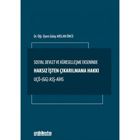 Sosyal Devlet Ve Küreselleşme Ekseninde Haksız Işten Çıkarılmama Hakkı Uçö- (Gg) Asş-Aihs