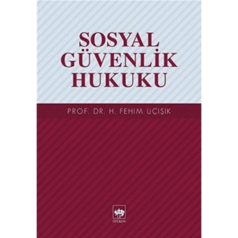 Sosyal Güvenlik Hukuku H. Fehim Üçışık