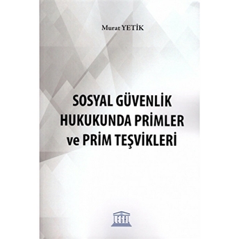 Sosyal Güvenlik Hukukunda Primler Ve Prim Teşvikleri Murat Yetik