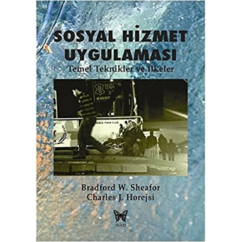 Sosyal Hizmet Uygulaması Temel Teknikler Ve Ilkeler Bradford W. Sheafor , Charles J. Horejsi