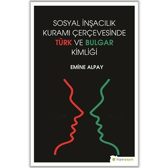 Sosyal Inşacılık Kuramı Çerçevesinde Türk Ve Bulgar Kimliği Emine Alpay