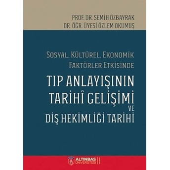 Sosyal, Kültürel, Ekonomik Faktörler Etkisinde Tıp Anlayışının Tarihî Gelişimi Ve Diş Hekimliği Tarihi