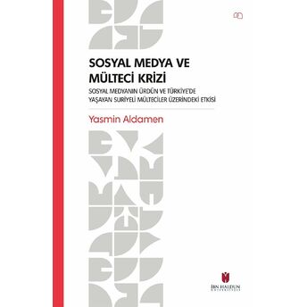 Sosyal Medya Ve Mülteci Krizi - Sosyal Medyanın Ürdün Ve Türkiye’de Yaşayan Suriyeli Mülteciler Üzerindeki Etkisi Yasmin Aldamen