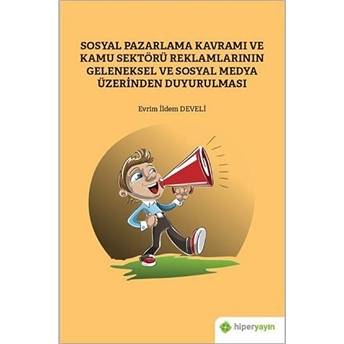 Sosyal Pazarlama Kavramı Ve Kamu Sektörü Reklamlarının Geleneksel Sosyal Medya Üzerinden Duyurulması Evrim Ildem Develi