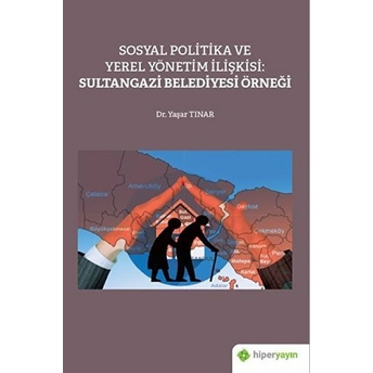 Sosyal Politika Ve Yerel Yönetim Ilişkisi: Sultangazi Belediyesi Örneği Yaşar Tınar