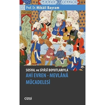 Sosyal Ve Siyâsî Boyutlarıyla Ahi Evren – Mevlânâ Mücadelesi Mikail Bayram