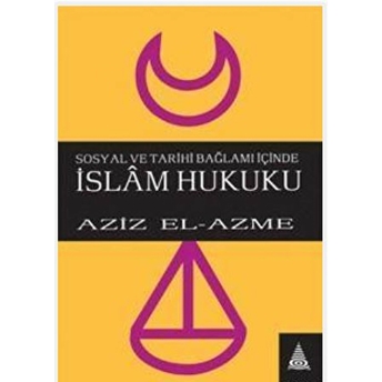 Sosyal Ve Tarihi Bağlamı Içinde Islam Hukuku Aziz El-Azme