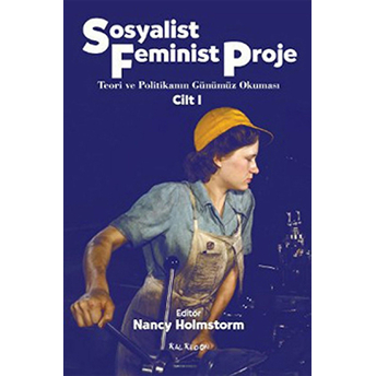 Sosyalist Feminist Proje Cilt 1 – Teori Ve Politikanın Günümüz Okuması-Nancy Holmstorm