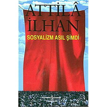 Sosyalizm Asıl Şimdi Attila Ilhan