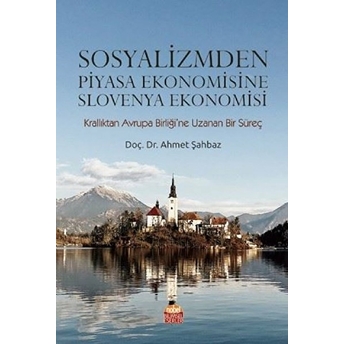 Sosyalizmden Piyasa Ekonomisine Slovenya Ekonomisi (Krallıktan Avrupa Birliği’ne Uzanan Bir Süreç)