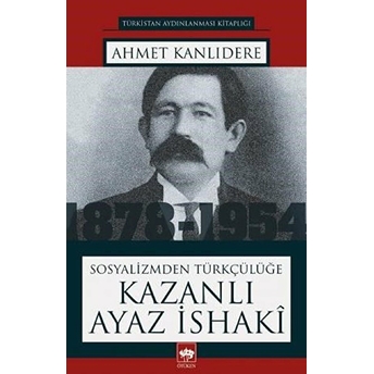 Sosyalizmden Türkçülüğe Kazanlı Ayaz Isaki Ahmet Kanlıdere