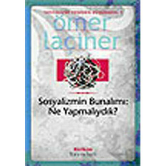 Sosyalizmin Bunalımı: Ne Yapmalıydık? Sosyalizmi Yeniden Düşünmek 1 Ömer Laçiner