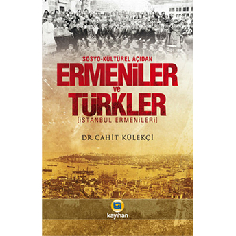 Sosyo-Kültürel Açıdan Ermeniler Ve Türkler; Istanbul Ermenileriistanbul Ermenileri Cahit Külekçi