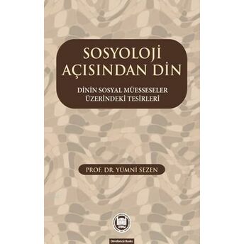 Sosyoloji Açısından Din; Dinin Sosyal Müesseseler Üzerindeki Tesirleridinin Sosyal Müesseseler Üzerindeki Tesirleri Yümni Sezen