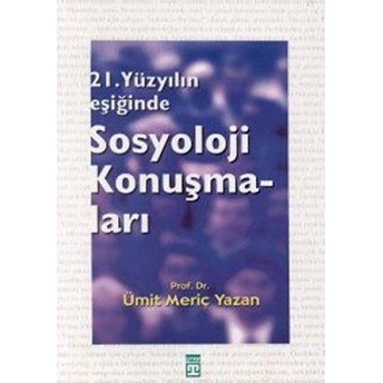 Sosyoloji Konuşmaları 21. Yüzyılın Eşiğinde Ümit Meriç Yazan,Ümit Meriç