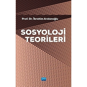 Sosyoloji Teorileri - Ibrahim Arslanoğlu