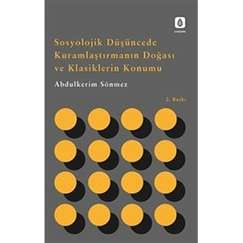 Sosyolojik Düşüncede Kuramlaştırmanın Doğası Ve Klasiklerin Konumu Abdulkerim Sönmez