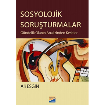 Sosyolojik Soruşturmalar Gündelik Olanın Analizinden Kesitler Ali Esgin