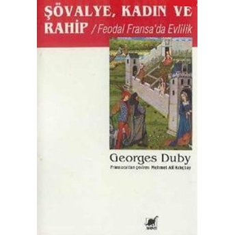 Şövalye, Kadın Ve Rahip Feodal Fransa’da Evlilik Georges Duby