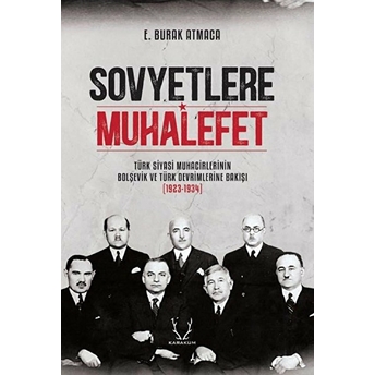 Sovyetlere Muhalefet - Türk Siyasi Muhacirlerinin Bolşevik Ve Türk Devrimlerine Bakışı 1923-1934 E. Burak Atmaca