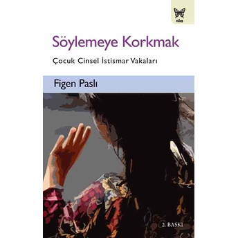 Söylemeye Korkmak - Çocuk Cinsel Istismar Vakaları Figen Paslı