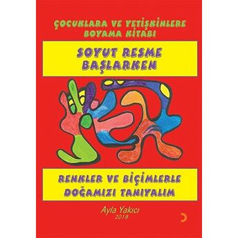 Soyut Resme Başlarken - Çocuklara Ve Yetişkinlere Boyama Kitabı Ayla Yakıcı