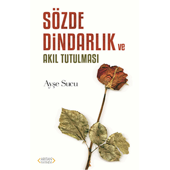 Sözde Dindarlık Ve Akıl Tutulması Ayşe Sucu