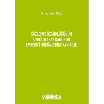 Sözleşme Özgürlüğünün Sınırı Olarak Kanunun Emredici Hükümlerine Aykırılık Fahri Erdem Kaşak