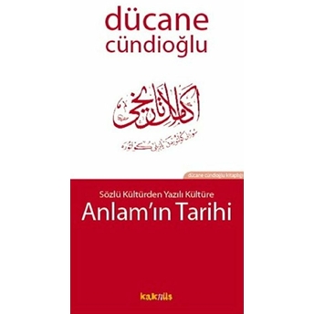 Sözlü Kültür’den Yazılı Kültür’e Anlam’ın Tarihi Dücane Cündioğlu