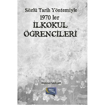 Sözlü Tarih Yöntemiyle 1970Ler Ilkokul Öğrencileri-Mehmet Sağlam