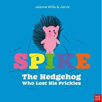 Spike: The Hedgehog Who Lost His Prickles Jeanne Willis