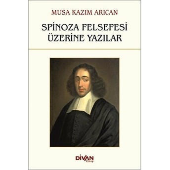 Spinoza Felsefesi Üzerine Yazılar Musa Kazım Arıcan