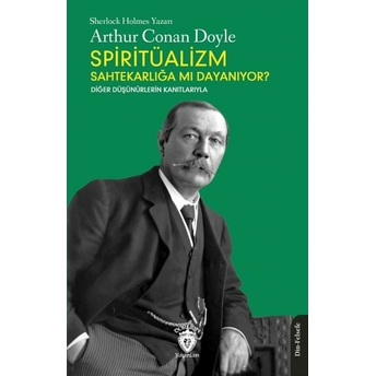 Spiritüalizm Sahtekarlığa Mı Dayanıyor? Arthur Conan Doyle