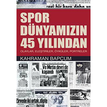 Spor Dünyamızın 45 Yılından Olaylar, Eleştiriler, Öyküler, Portreler Kahraman Bapçum