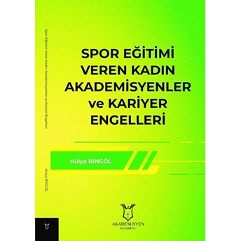 Spor Eğitimi Veren Kadın Akademisyenler Ve Kariyer Engelleri - Hülya Bingöl