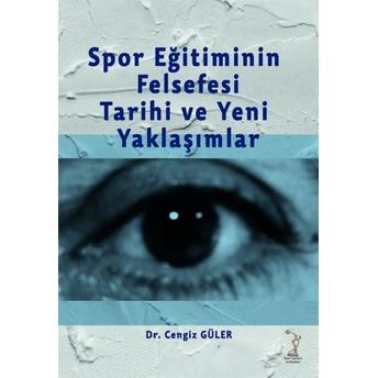 Spor Eğitiminin, Felsefesi, Tarihi Ve Yeni Yaklaşımlar Cengiz Güler